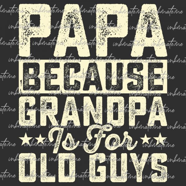 Papa Because Grandpa is for old guys