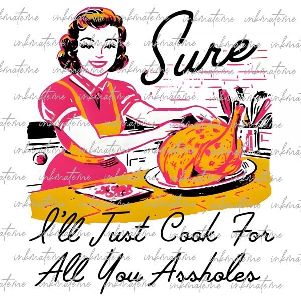 Sure I'll Just Cook For All You Asshole Png Thanksgiving Png Funny Dad Png Cow Lovers Baking Apron Poster Cooking humor Png Kitchen Apron