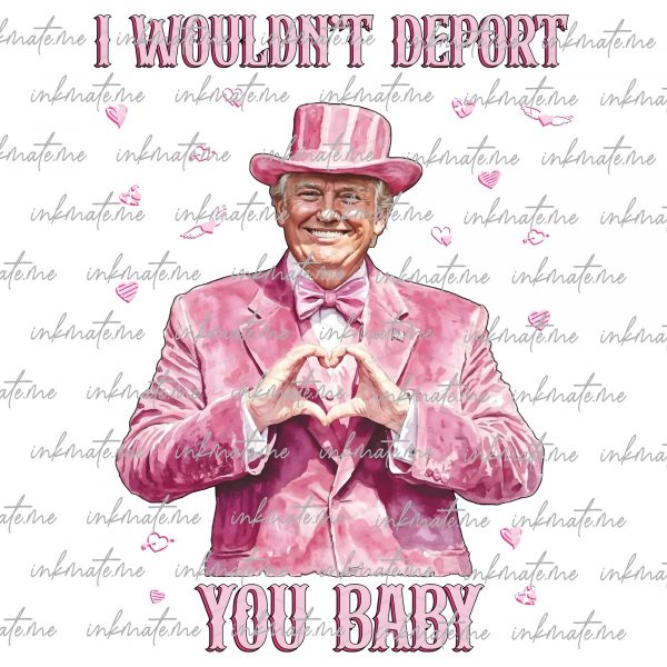 Funny Trump png, Trump Is My Valentine PNG, Trump Deport png, valentine shirt Design, Trump Valentine's Day Png, Valentines Sublimation Png