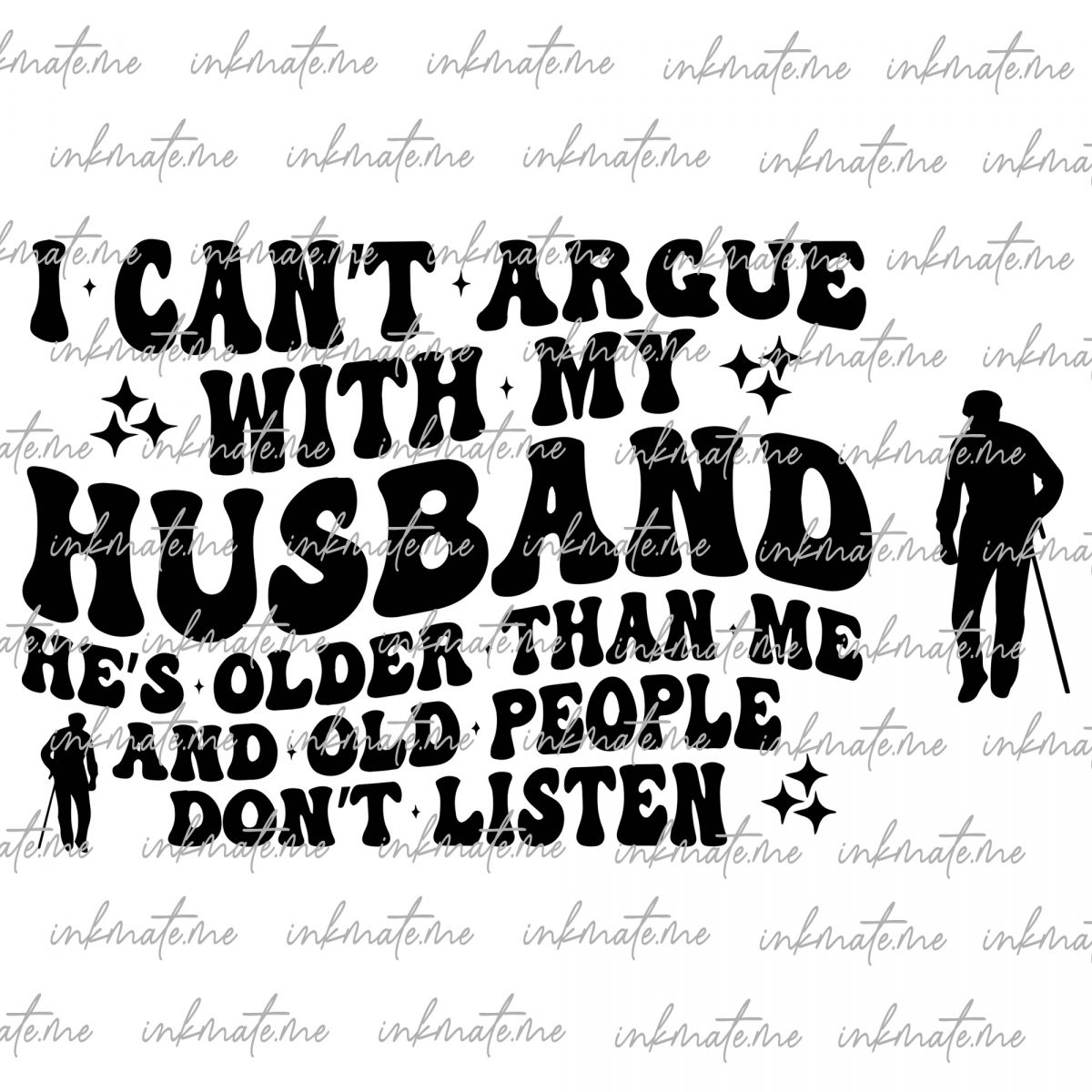 I Can't Argue With My Husband Hes Older Than Me And Old People Don't Listen SVG-PNG, Funny Svg, Funny Mom Shirt Svg, Funny Wife Shirt Svg