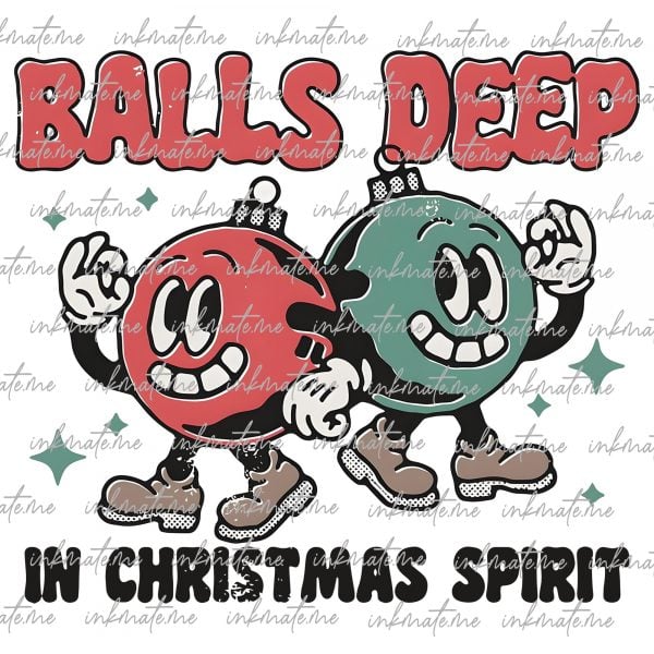 Balls Deep in Christmas Spirit, Cute Vulgar Funny & Humorous Festive Ornaments Retro Vintage Shirt Graphic Transparent PNG Digital Download