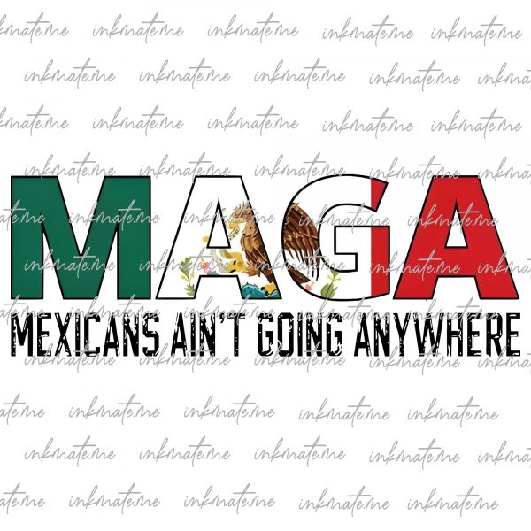 Maga Mexicans Ain’t Going Anywhere PNG & SVG Latino Pride Design Political Statement Art Digital Download